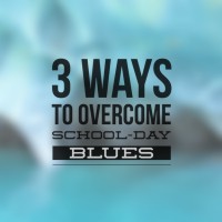 3 Ways to Overcome School-Day Blues